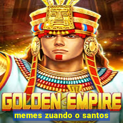 memes zuando o santos